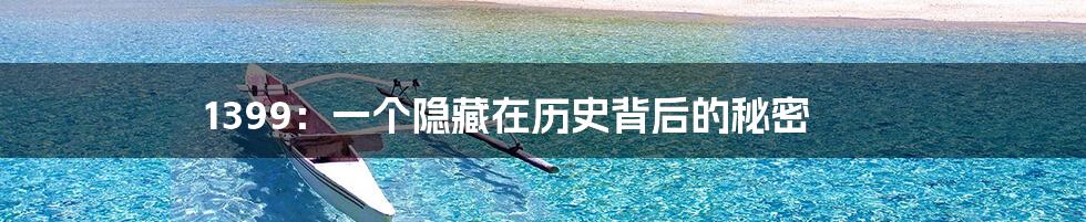 1399：一个隐藏在历史背后的秘密