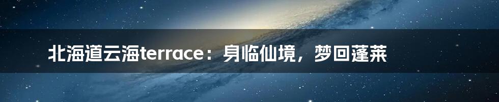 北海道云海terrace:身临仙境,梦回蓬莱