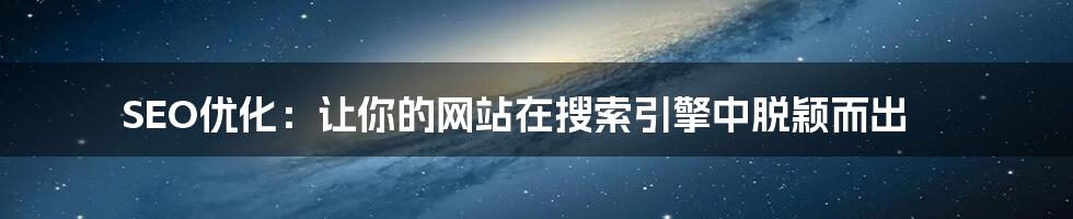 SEO优化：让你的网站在搜索引擎中脱颖而出
