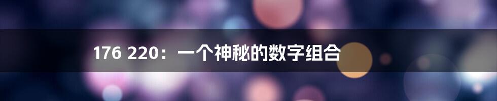 176 220:一个神秘的数字组合