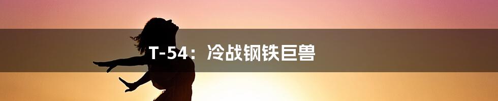 T-54：冷战钢铁巨兽