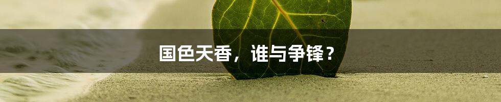 国色天香,谁与争锋?