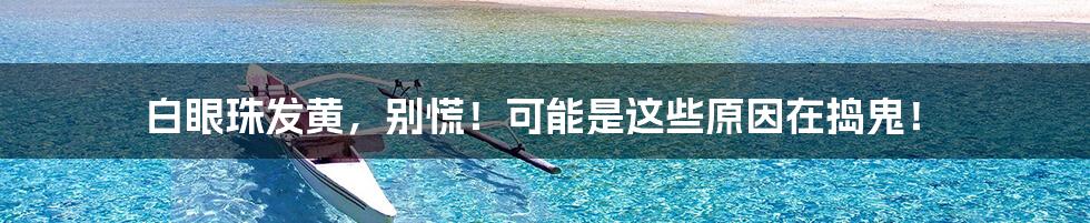 白眼珠发黄,别慌!可能是这些原因在捣鬼!