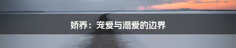 娇养:宠爱与溺爱的边界
