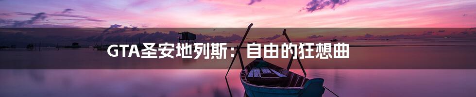 GTA圣安地列斯：自由的狂想曲