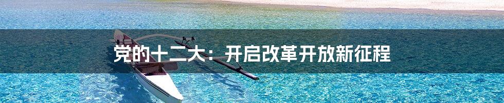 党的十二大:开启改革开放新征程