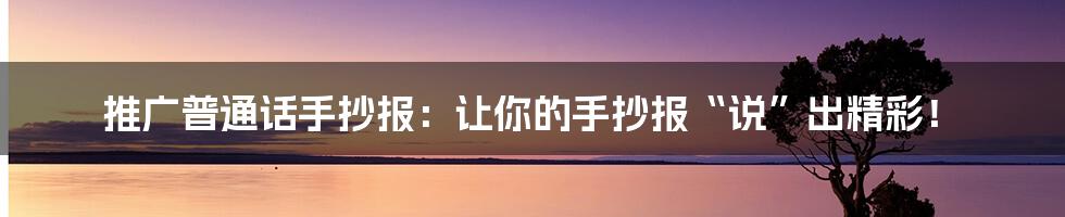 推广普通话手抄报：让你的手抄报“说”出精彩！