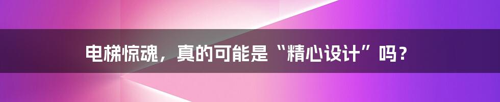 电梯惊魂，真的可能是“精心设计”吗？