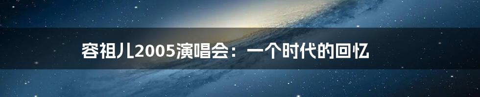 容祖儿2005演唱会：一个时代的回忆
