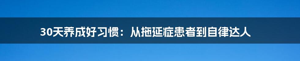 30天养成好习惯:从拖延症患者到自律达人