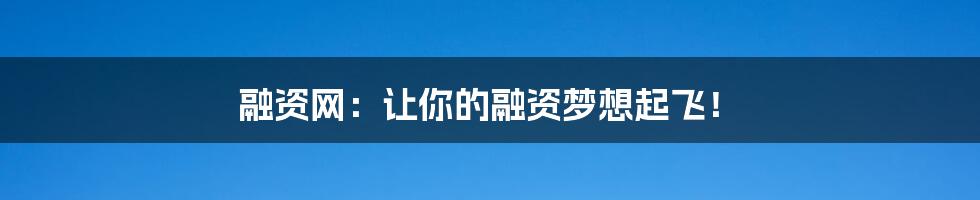 融资网:让你的融资梦想起飞!