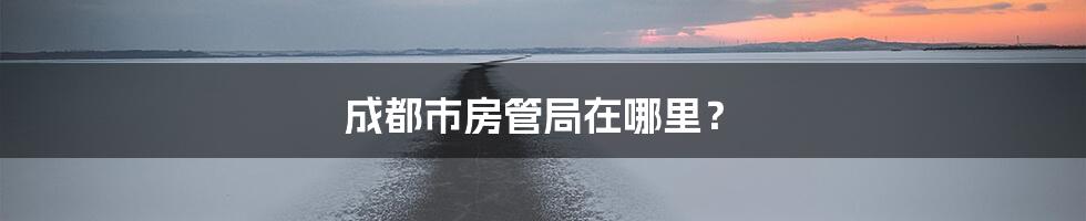 成都市房管局在哪里？