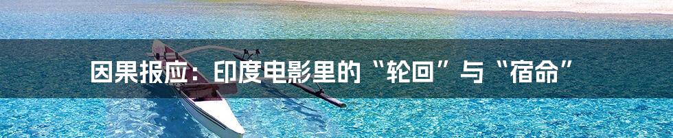 因果报应:印度电影里的“轮回”与“宿命”
