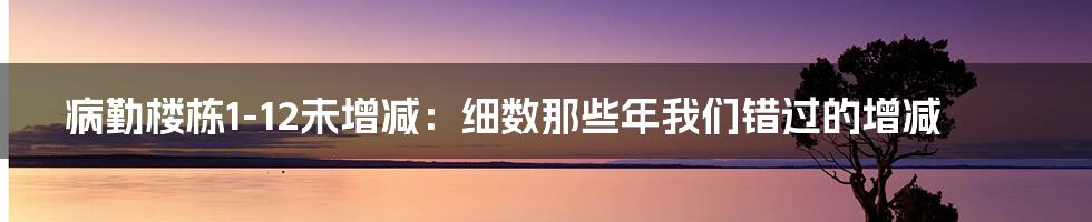 病勤楼栋1-12未增减:细数那些年我们错过的增减