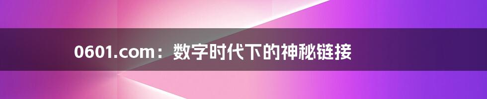 0601.com:数字时代下的神秘链接