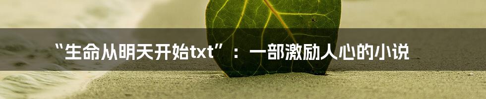 “生命从明天开始txt”:一部激励人心的小说