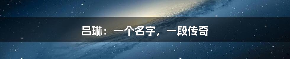 吕琳:一个名字,一段传奇