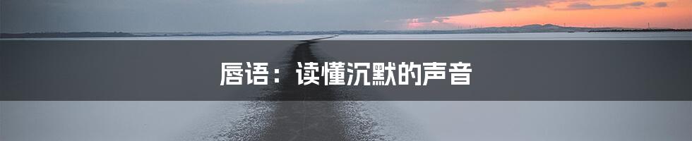 唇语:读懂沉默的声音