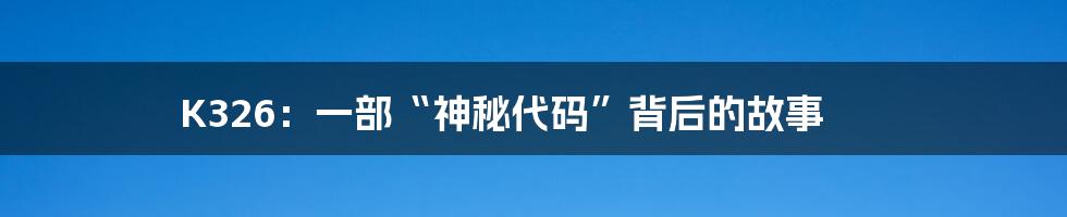 K326：一部“神秘代码”背后的故事