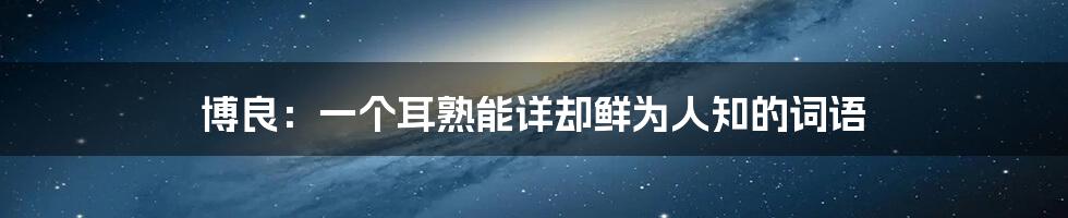 博良:一个耳熟能详却鲜为人知的词语