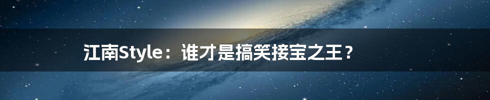 江南Style：谁才是搞笑接宝之王？