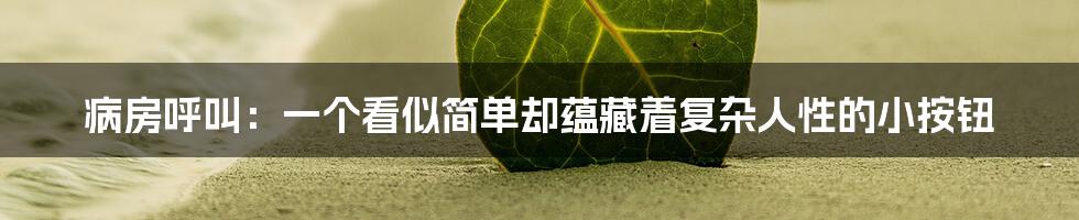 病房呼叫：一个看似简单却蕴藏着复杂人性的小按钮