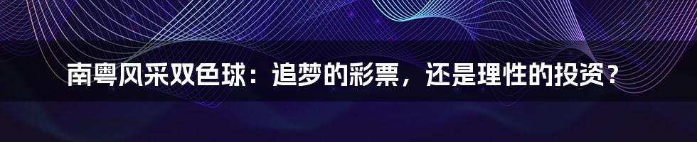 南粤风采双色球:追梦的彩票,还是理性的投资?