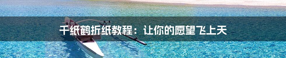 千纸鹤折纸教程：让你的愿望飞上天