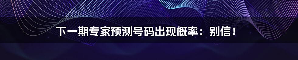 下一期专家预测号码出现概率:别信!