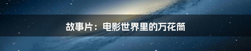 故事片:电影世界里的万花筒