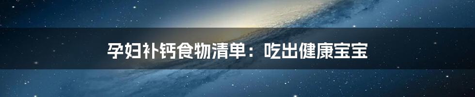 孕妇补钙食物清单：吃出健康宝宝