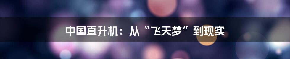 中国直升机:从“飞天梦”到现实