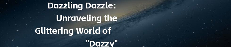 Dazzling Dazzle: Unraveling the Glittering World of "Dazzy"