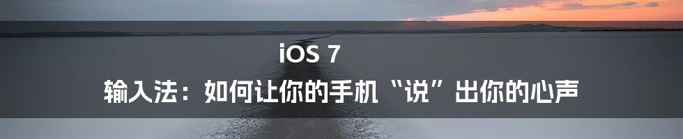 iOS 7 输入法:如何让你的手机“说”出你的心声