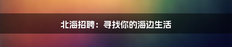 北海招聘:寻找你的海边生活