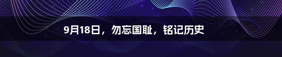 9月18日,勿忘国耻,铭记历史