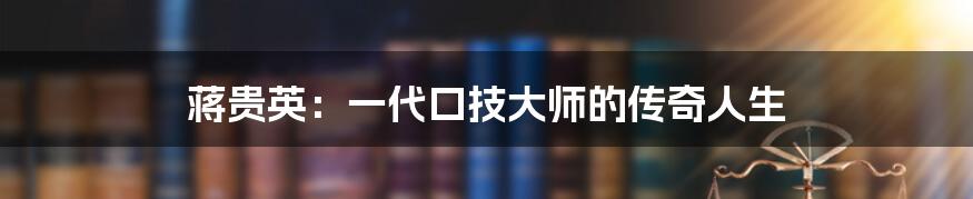 蒋贵英：一代口技大师的传奇人生