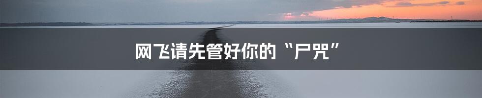 网飞请先管好你的“尸咒”