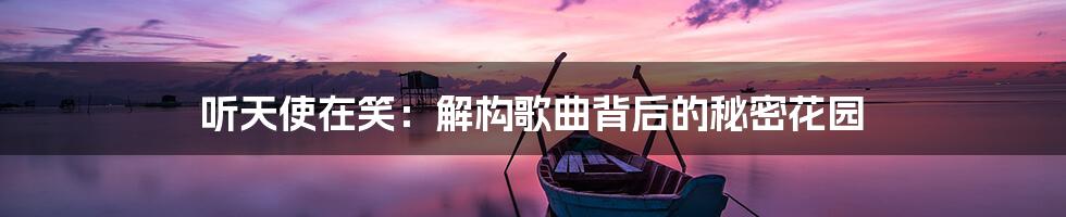 听天使在笑:解构歌曲背后的秘密花园