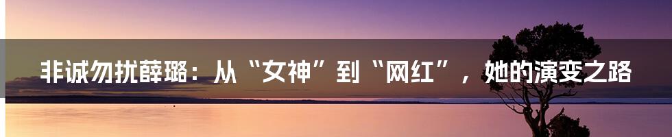 非诚勿扰薛璐:从“女神”到“网红”,她的演变之路