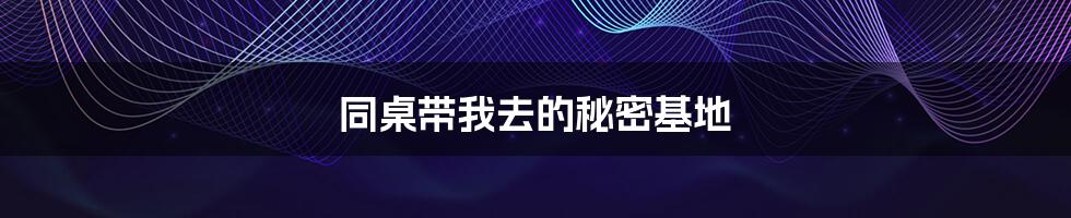 同桌带我去的秘密基地