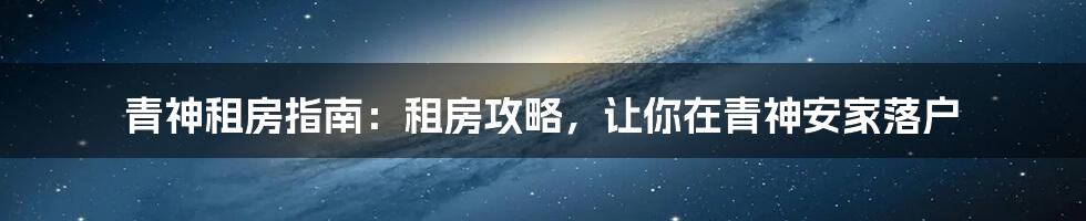 青神租房指南：租房攻略，让你在青神安家落户