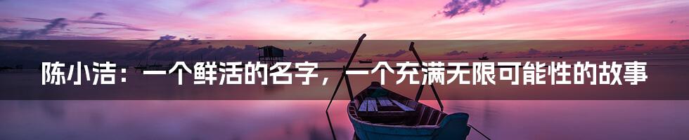 陈小洁:一个鲜活的名字,一个充满无限可能性的故事