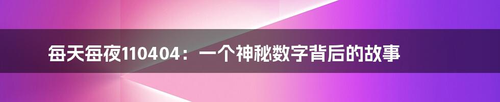每天每夜110404:一个神秘数字背后的故事