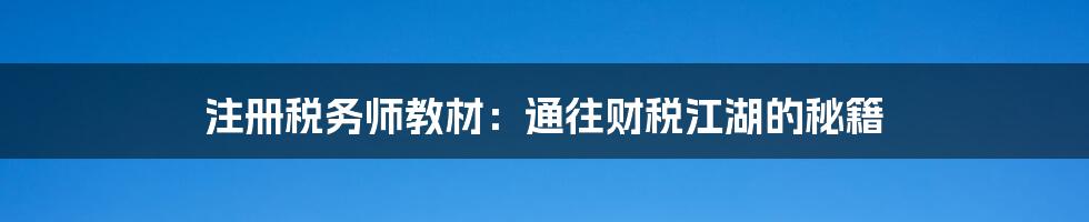 注册税务师教材：通往财税江湖的秘籍