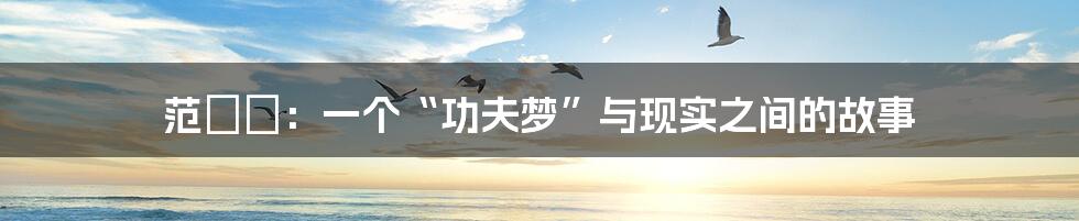 范湉湉:一个“功夫梦”与现实之间的故事