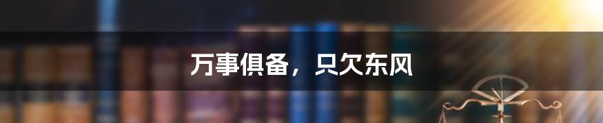 万事俱备,只欠东风