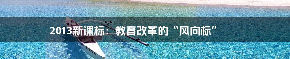 2013新课标:教育改革的“风向标”