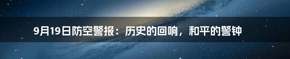 9月19日防空警报:历史的回响,和平的警钟
