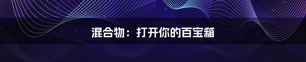 混合物:打开你的百宝箱